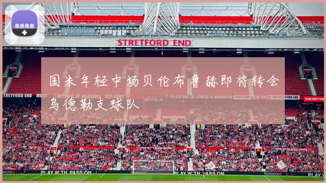 国米年轻中场贝伦布鲁赫即将转会乌德勒支球队