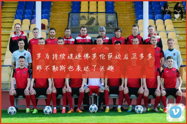 罗马持续追逐佛罗伦萨边后卫多多那不勒斯也表达了兴趣